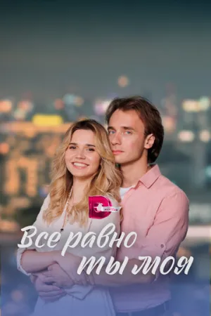 Всё равно ты моя (сериал 2022)