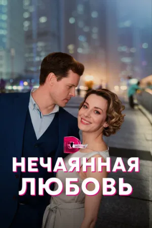 Нечаянная любовь (сериал 2022)