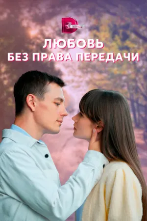 Любовь без права передачи (сериал 2021)